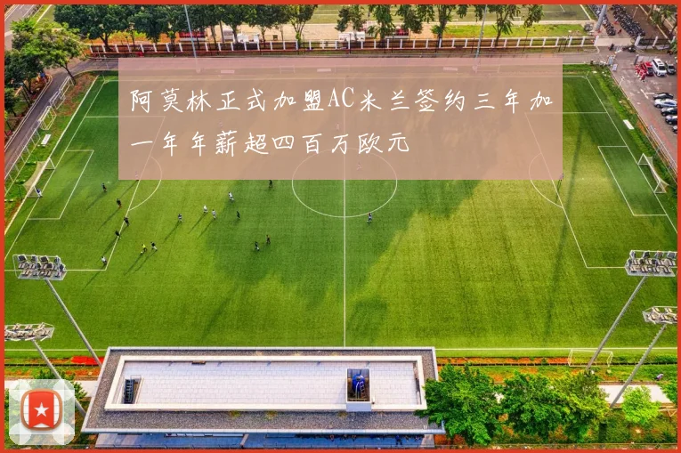 阿莫林正式加盟AC米兰签约三年加一年年薪超四百万欧元