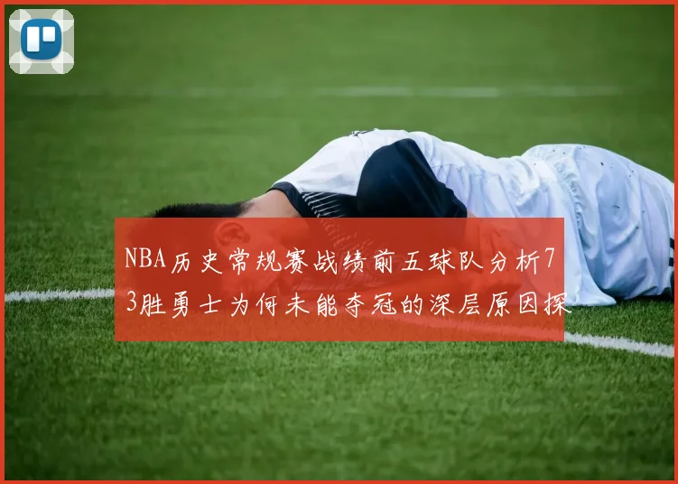 NBA历史常规赛战绩前五球队分析73胜勇士为何未能夺冠的深层原因探讨