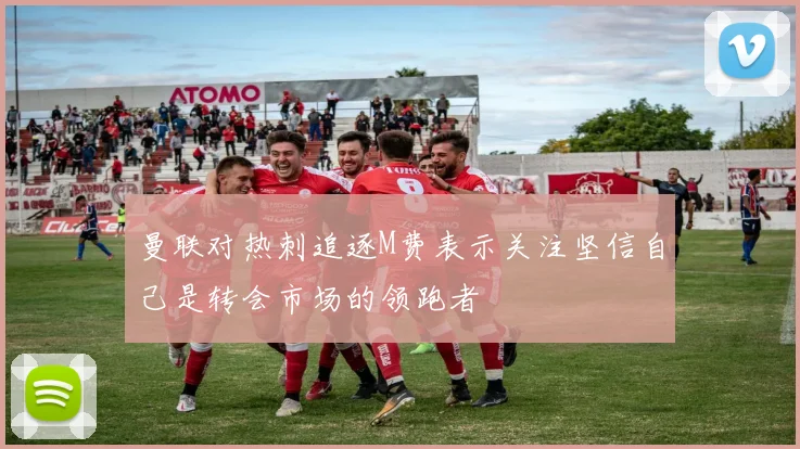 曼联对热刺追逐M费表示关注坚信自己是转会市场的领跑者